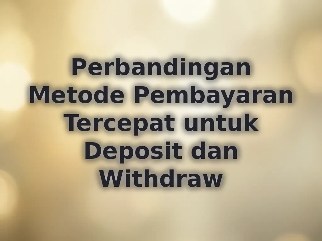Perbandingan Metode Pembayaran Tercepat untuk Deposit dan Withdraw